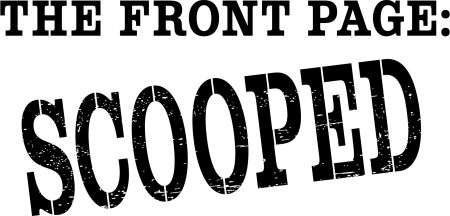 The Front Page: SCOOPED